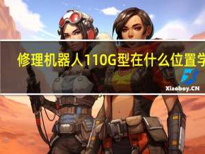 修理机器人110G型在什么位置学习