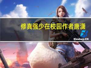 修真强少在校园作者唐潇（修真强少在校园全免费）