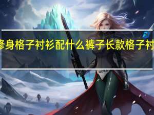 修身格子衬衫配什么裤子 长款格子衬衫搭配