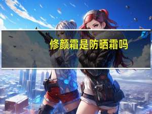 修颜霜是防晒霜吗