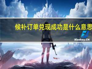 候补订单兑现成功是什么意思