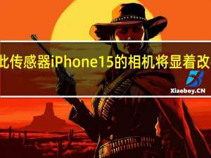 借助此传感器 iPhone 15的相机将显着改善夜间照片