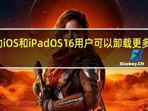 借助iOS和iPadOS16 用户可以卸载更多原生应用