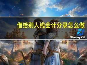 借给别人钱会计分录怎么做