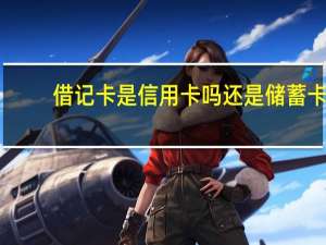 借记卡是信用卡吗还是储蓄卡