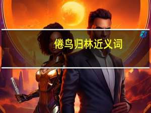 倦鸟归林近义词