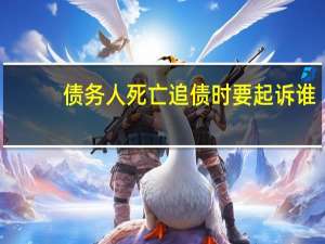 债务人死亡追债时要起诉谁
