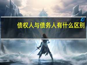 债权人与债务人有什么区别