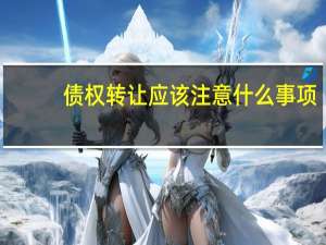 债权转让应该注意什么事项