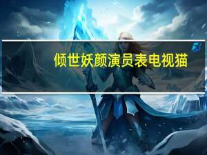 倾世妖颜演员表电视猫（倾世妖颜演员表）