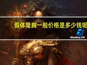 假体隆胸一般价格是多少钱呢 假体隆胸需要多少钱