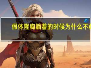 假体隆胸躺着的时候为什么不柔软，假体丰胸后形态不好看