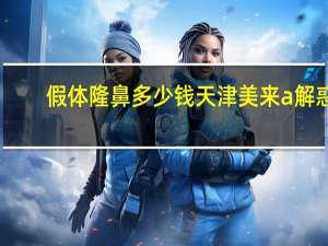 假体隆鼻多少钱天津美来a解惑 一般假体隆鼻要多少钱