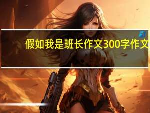 假如我是班长作文300字作文（假如我是班长）