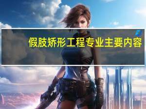 假肢矫形工程专业主要内容