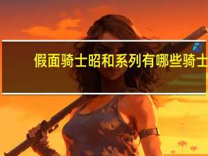 假面骑士昭和系列有哪些骑士（假面骑士昭和系列）