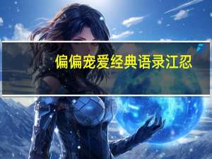 偏偏宠爱经典语录江忍（偏偏宠爱经典语录）
