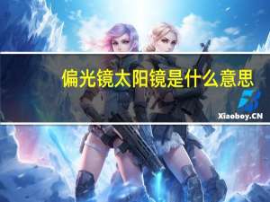 偏光镜太阳镜是什么意思（偏光太阳镜是什么意思）