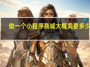 做一个小程序商城大概需要多少钱