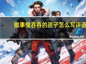 做事慢吞吞的孩子怎么写评语