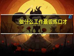 做什么工作最锻炼口才