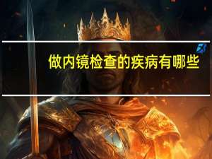 做内镜检查的疾病有哪些（内镜检查的危害）