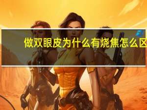 做双眼皮为什么有烧焦 怎么区分双眼皮是整过还是天然的