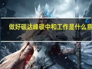 做好碳达峰碳中和工作是什么意思