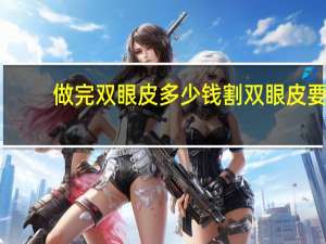 做完双眼皮多少钱 割双眼皮要多久可以恢复