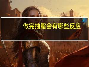 做完抽脂会有哪些反应，抽脂减肥有危害吗会不会反弹