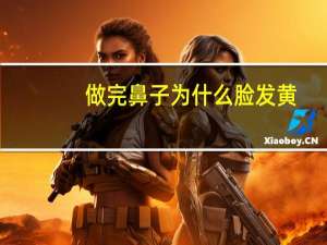 做完鼻子为什么脸发黄，鼻涕黄粘稠是怎么回事