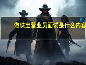 做珠宝营业员面试是什么内容