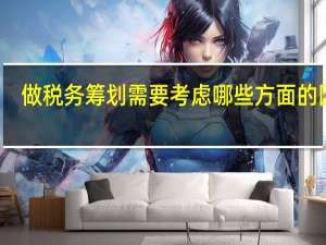 做税务筹划需要考虑哪些方面的因素