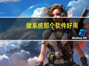 做系统那个软件好用（请问用什么软件做系统好）