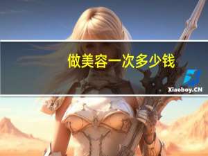 做美容一次多少钱(美容一次大概多少钱)