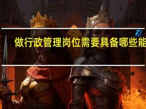 做行政管理岗位需要具备哪些能力