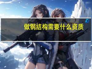 做钢结构需要什么资质