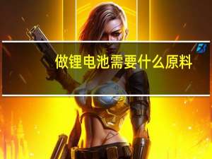 做锂电池需要什么原料