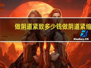 做阴道紧致多少钱 做阴道紧缩手术多久时间能恢复呢