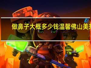 做鼻子大概多少钱温馨佛山美来 上海哪里做鼻子最好