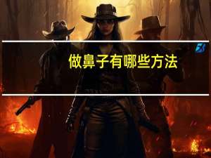 做鼻子有哪些方法，隆鼻的方法有哪些呢