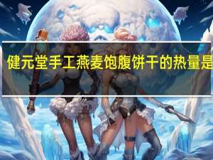 健元堂 手工燕麦饱腹饼干的热量是多少