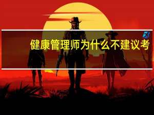 健康管理师为什么不建议考