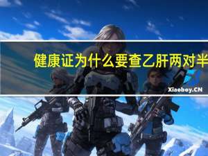 健康证为什么要查乙肝两对半（健康证为什么要肛检）