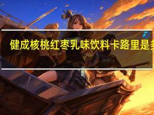健成 核桃红枣乳味饮料卡路里是多少