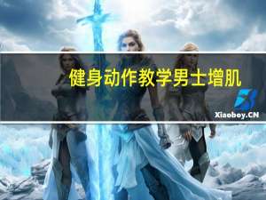 健身动作教学男士增肌（健身动力）