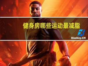 健身房哪些运动最减脂（健身房什么运动最减脂）