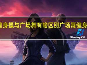 健身操与广场舞有啥区别 广场舞健身操大全