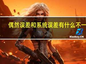 偶然误差和系统误差有什么不一样（偶然误差和系统误差有什么区别）