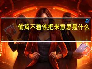 偷鸡不着蚀把米意思是什么